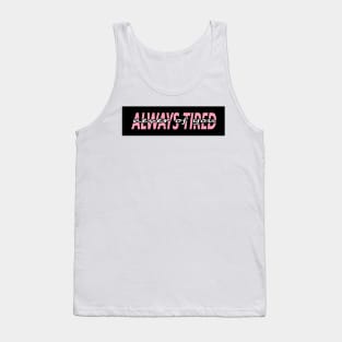 ALWAYS TIRED, but NEVER OF YOU Tank Top